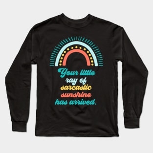 Your Little Ray of Sarcastic Sunshine Has Arrived Long Sleeve T-Shirt